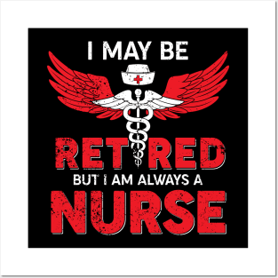 I May Be Retired But I Am Always A Nurse Posters and Art
